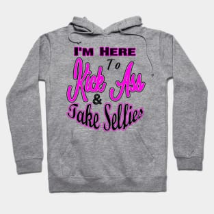 I'm Here to Kick Ass & Take Selfies Hoodie